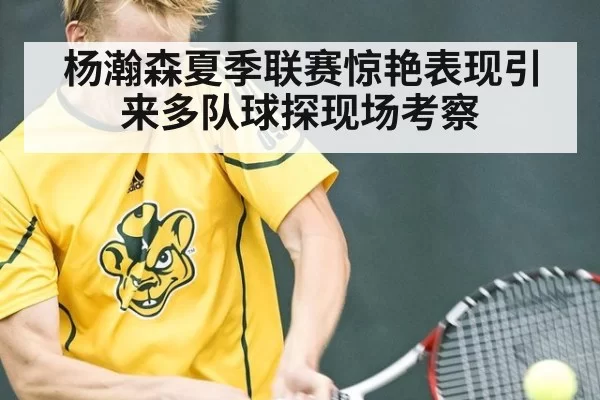 杨瀚森夏季联赛惊艳表现引来多队球探现场考察